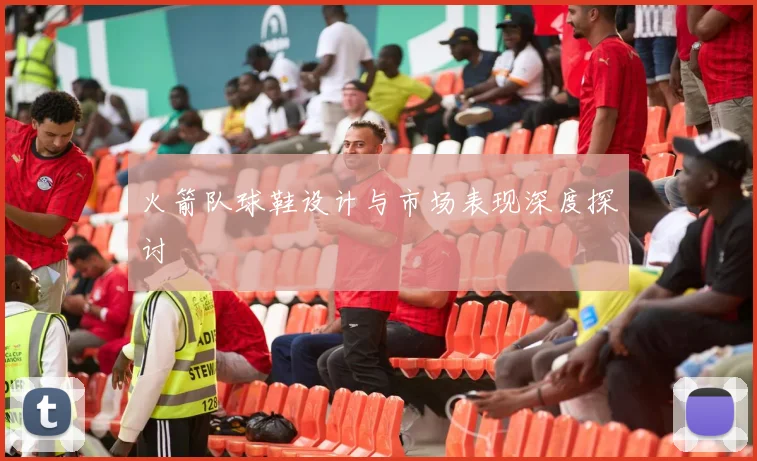 火箭队球鞋设计与市场表现深度探讨